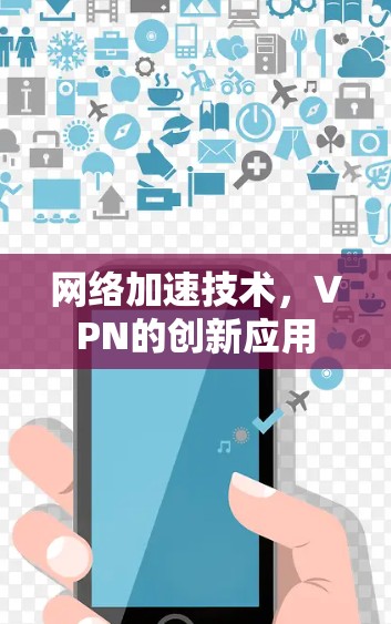 网络加速技术,VPN的创新应用 网络加速技术,VPN的创新应用