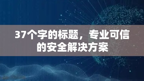 37个字的标题，专业可信的安全解决方案