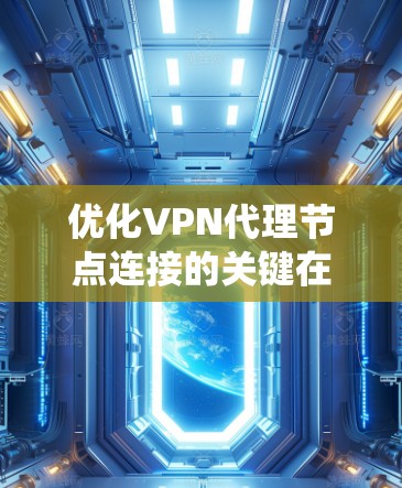 优化VPN代理节点连接的关键在于综合考虑系统、网络、客户端和安全等多个方面。以下是一套分步骤的优化方案,帮助您提升VPN连接的速度和稳定性 优化VPN代理节点连接的关键在于综合考虑系统、网络、客户端和安全等多个方面。以下是一套分步骤的优化方案,帮助您提升VPN连接的速度和稳定性