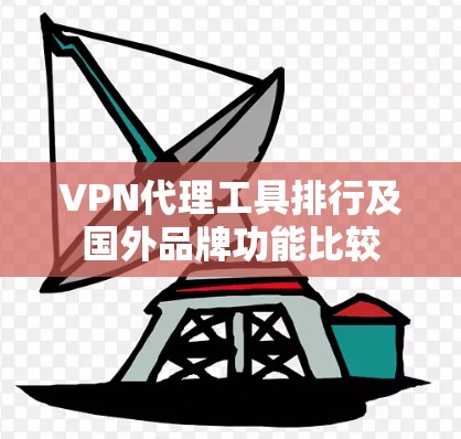 VPN代理工具排行及国外品牌功能比较 VPN代理工具排行及国外品牌功能比较