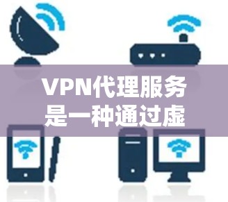 VPN代理服务是一种通过虚拟专用网络(VPN)建立安全连接到一个远程服务器的服务,目的是保护用户的网络隐私和安全。VPN代理服务可以帮助用户访问被限制的网站或内容,或者保护他们的IP地址不被跟踪 VPN代理服务是一种通过虚拟专用网络(VPN)建立安全连接到一个远程服务器的服务,目的是保护用户的网络隐私和安全。VPN代理服务可以帮助用户访问被限制的网站或内容,或者保护他们的IP地址不被跟踪