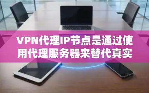 VPN代理IP节点是通过使用代理服务器来替代真实IP地址,从而提供匿名性和安全性。以下是对VPN代理IP节点的详细分析 VPN代理IP节点是通过使用代理服务器来替代真实IP地址,从而提供匿名性和安全性。以下是对VPN代理IP节点的详细分析