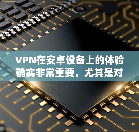 VPN在安卓设备上的体验确实非常重要,尤其是对于那些需要保护隐私或访问受限内容的用户。以下是对ExpressVPN、NordVPN和Surfshark三款应用的详细分析,帮助你做出更明智的选择 VPN在安卓设备上的体验确实非常重要,尤其是对于那些需要保护隐私或访问受限内容的用户。以下是对ExpressVPN、NordVPN和Surfshark三款应用的详细分析,帮助你做出更明智的选择