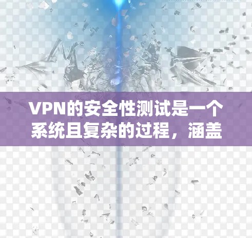 VPN的安全性测试是一个系统且复杂的过程,涵盖多个关键方面,确保VPN系统的安全性。以下是对VPN安全性测试的详细总结 VPN的安全性测试是一个系统且复杂的过程,涵盖多个关键方面,确保VPN系统的安全性。以下是对VPN安全性测试的详细总结
