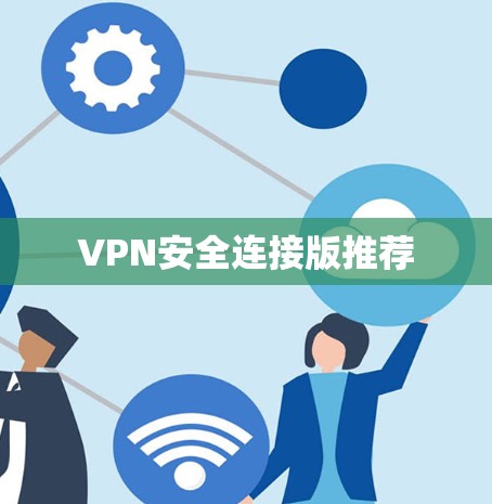 VPN安全连接版推荐 VPN安全连接版推荐