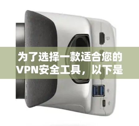 为了选择一款适合您的VPN安全工具,以下是根据您的需求整理的建议 为了选择一款适合您的VPN安全工具,以下是根据您的需求整理的建议