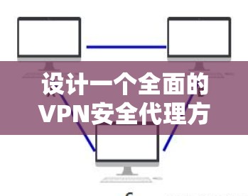设计一个全面的VPN安全代理方案需要从多个维度进行考虑,确保在身份认证、访问控制、数据加密、日志记录等方面都有坚实的安全措施。以下是一个详细的方案 设计一个全面的VPN安全代理方案需要从多个维度进行考虑,确保在身份认证、访问控制、数据加密、日志记录等方面都有坚实的安全措施。以下是一个详细的方案
