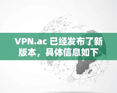 VPN.ac 已经发布了新版本,具体信息如下 VPN.ac 已经发布了新版本,具体信息如下