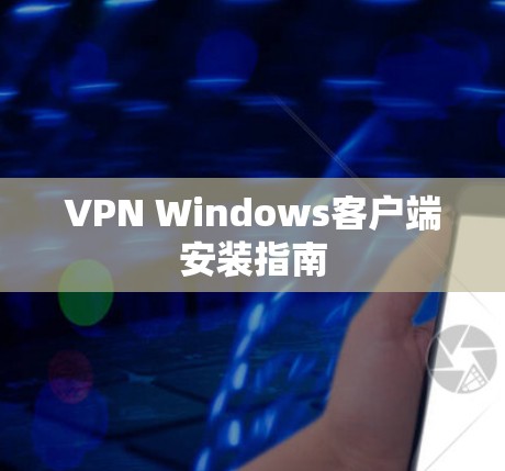 VPN Windows客户端安装指南 VPN Windows客户端安装指南