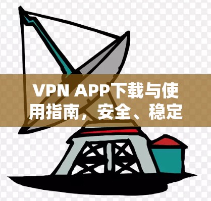 VPN APP下载与使用指南,安全、稳定、高速连接