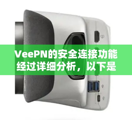 VeePN的安全连接功能经过详细分析,以下是对其各项功能的总结和评估