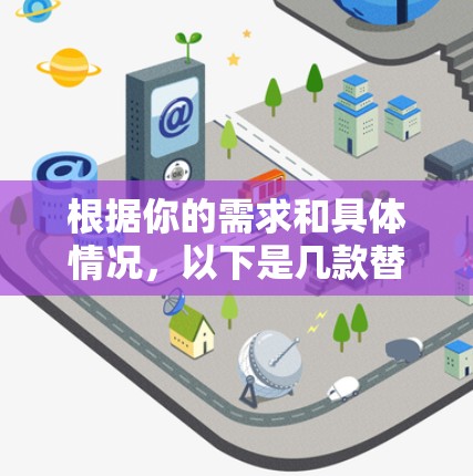 根据你的需求和具体情况,以下是几款替代Turbo VPN的安卓VPN推荐 根据你的需求和具体情况,以下是几款替代Turbo VPN的安卓VPN推荐