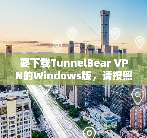 要下载TunnelBear VPN的Windows版，请按照以下步骤操作
