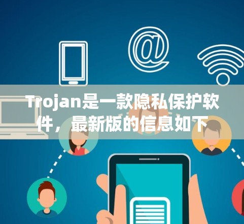 Trojan是一款隐私保护软件，最新版的信息如下