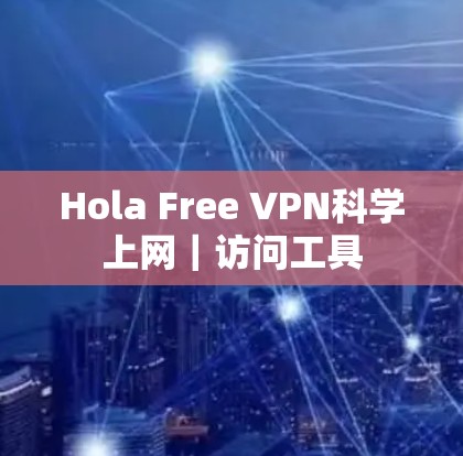 Hola Free VPN科学上网｜访问工具