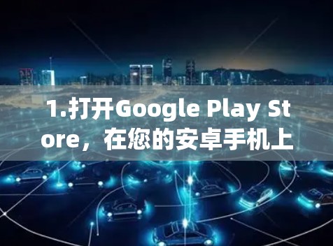 1.打开Google Play Store，在您的安卓手机上找到并点击Google Play Store应用