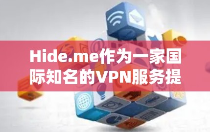 Hide.me作为一家国际知名的VPN服务提供商，在中国的使用体验可以从以下几个方面进行分析