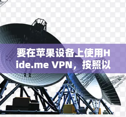 要在苹果设备上使用Hide.me VPN，按照以下步骤操作