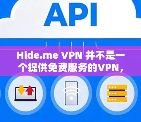 Hide.me VPN 并不是一个提供免费服务的VPN，主要提供的是高性价比的付费服务。如果你想使用免费的VPN客户端，我可以推荐以下几款知名的免费VPN工具，它们都适合日常使用