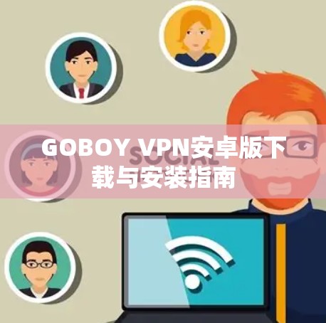 GOBOY VPN安卓版下载与安装指南