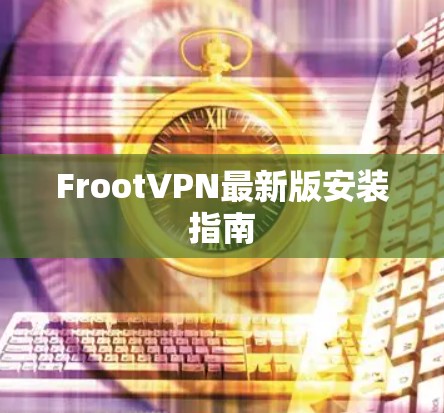 FrootVPN最新版安装指南