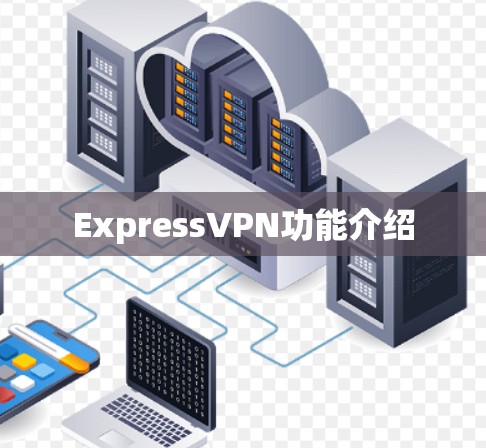 ExpressVPN功能介绍 ExpressVPN功能介绍