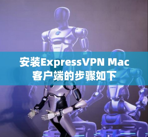 安装ExpressVPN Mac客户端的步骤如下 安装ExpressVPN Mac客户端的步骤如下