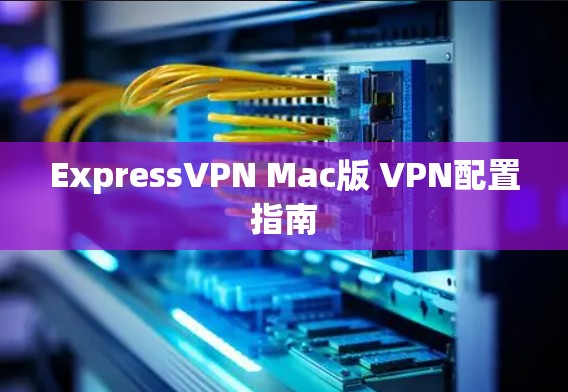 ExpressVPN Mac版 VPN配置指南