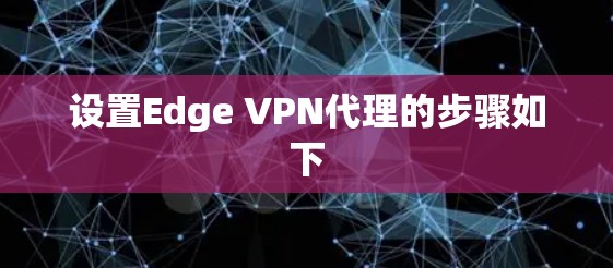 设置Edge VPN代理的步骤如下