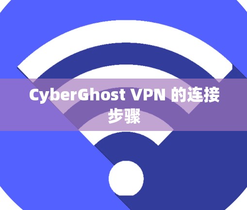 CyberGhost VPN 的连接步骤