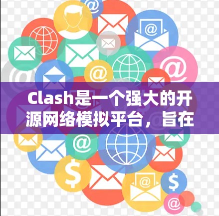 Clash是一个强大的开源网络模拟平台，旨在为路由器和网络设备的测试提供一个灵活且控制的环境。以下是对Clash的详细分析