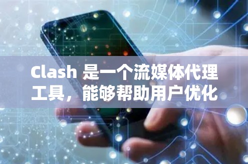 Clash 是一个流媒体代理工具，能够帮助用户优化视频流的质量、降低延迟和提高稳定性。以下是 Clash 代理设置的基本步骤和常见配置方法