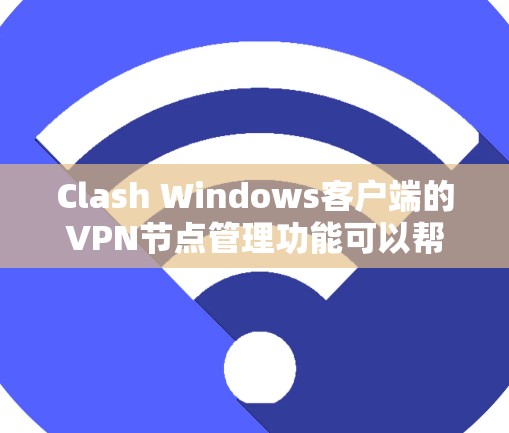 Clash Windows客户端的VPN节点管理功能可以帮助用户轻松配置和管理多个VPN服务器。以下是详细的操作指南