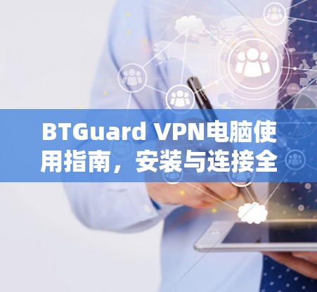 BTGuard VPN电脑使用指南，安装与连接全攻略