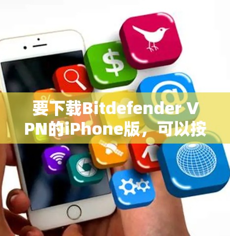要下载Bitdefender VPN的iPhone版，可以按照以下步骤操作