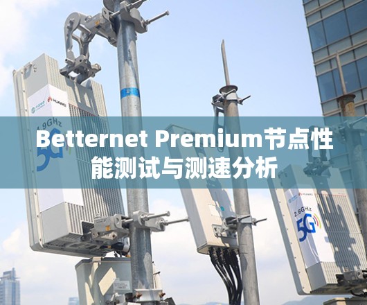 Betternet Premium节点性能测试与测速分析
