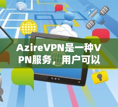 AzireVPN是一种VPN服务，用户可以通过以下步骤配置