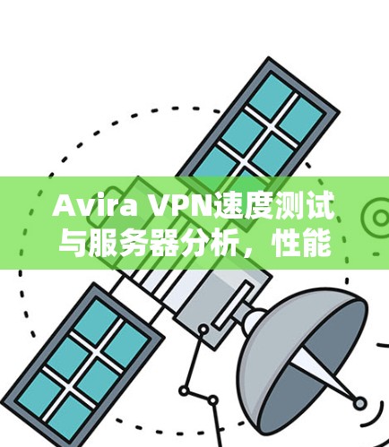 Avira VPN速度测试与服务器分析，性能与隐私的全面评测