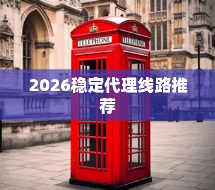 2026稳定代理线路推荐