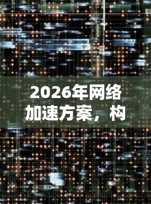 2026年网络加速方案，构建未来网络的蓝图