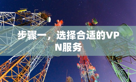 步骤一，选择合适的VPN服务