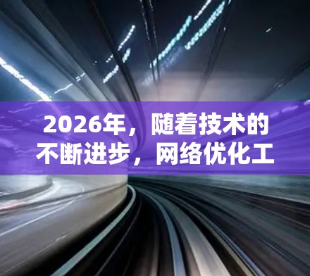2026年，随着技术的不断进步，网络优化工具将变得更加先进和智能。以下是一些可能在国外广泛应用的网络优化工具和技术方向的预测，基于当前的技术趋势和发展方向