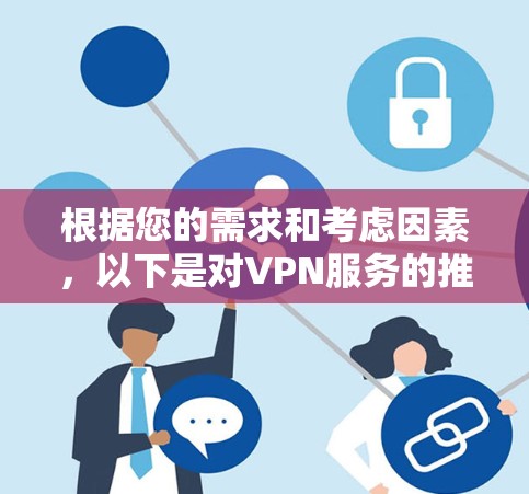 根据您的需求和考虑因素，以下是对VPN服务的推荐和总结
