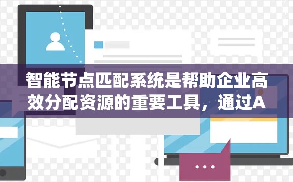 智能节点匹配系统是帮助企业高效分配资源的重要工具,通过AI技术实现资源的智能匹配,提升运营效率。以下是对该系统的详细分析和总结 智能节点匹配系统是帮助企业高效分配资源的重要工具,通过AI技术实现资源的智能匹配,提升运营效率。以下是对该系统的详细分析和总结