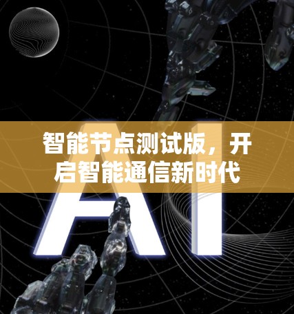 智能节点测试版，开启智能通信新时代