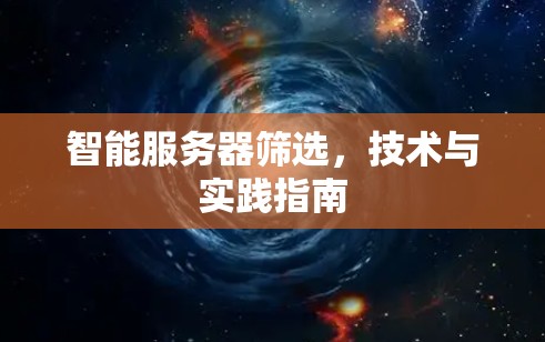 智能服务器筛选,技术与实践指南 智能服务器筛选,技术与实践指南