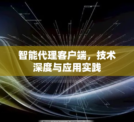 智能代理客户端，技术深度与应用实践