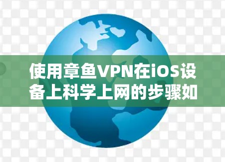 使用章鱼VPN在iOS设备上科学上网的步骤如下