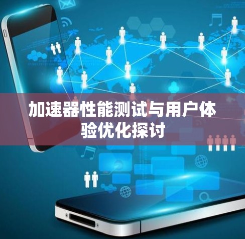 加速器性能测试与用户体验优化探讨