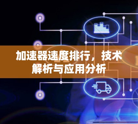 加速器速度排行，技术解析与应用分析